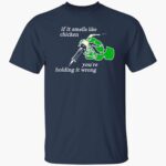 if-it-smells-like-the-chicken-youre-holding-it-wrong-shirt-1_yhnjcm.jpg