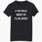 if-this-parlay-doesnt-hit-ill-kill-myself-shirt-1_ezhfxf.jpg