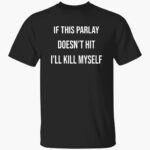 if-this-parlay-doesnt-hit-ill-kill-myself-shirt-1_ezhfxf.jpg