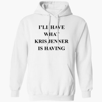 I'll Have What Kris Jenner Is Having Shirt