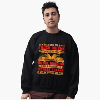 They Call Me Truck Driver Diesel Burning Gear Jamming Mother Fucker Is Not An Official Job Title Shirt